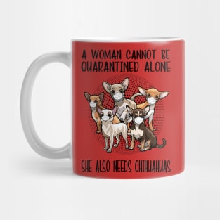 A Woman Cannot Be Quarantined Alone She Also Needs Chihuahua Mug